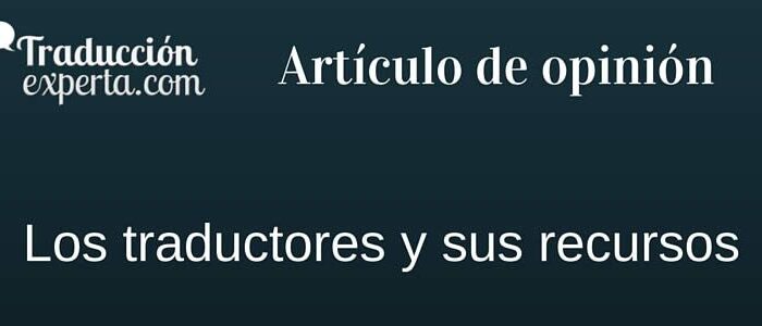 Herramientas y recursos de un traductor en el día a día de su trabajo.