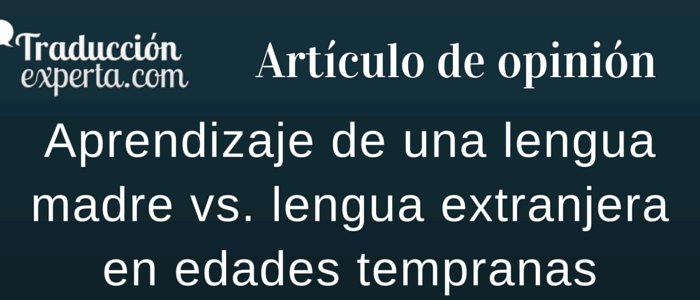 Aprendizaje de una lengua madre vs. lengua extranjera en edades tempranas