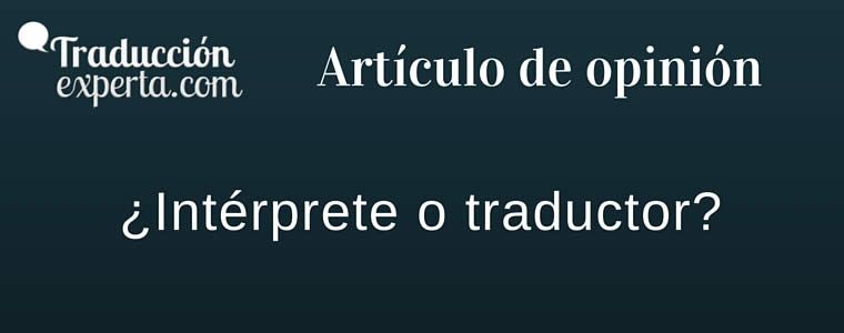 Las diferencias entre intérprete y traductor