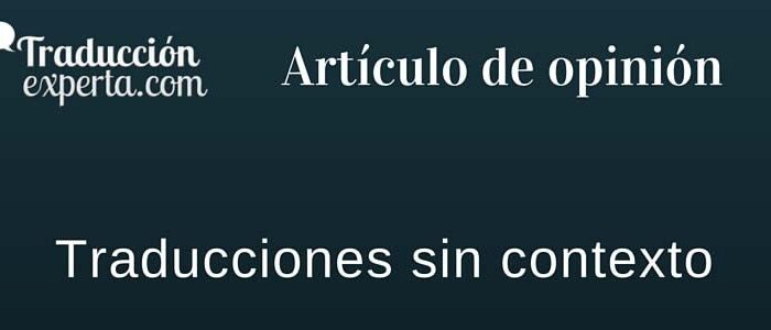 Artículo sobre las traducciones sin contexto y la forma de afrontarlas un traductor