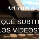 El subtitulado de vídeo para hacer llegar el mensaje de forma económica